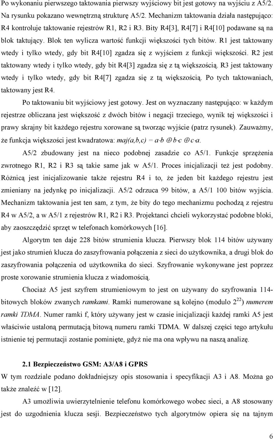 Blok ten wylicza wartość funkcji większości tych bitów. R1 jest taktowany wtedy i tylko wtedy, gdy bit R4[10] zgadza się z wyjściem z funkcji większości.