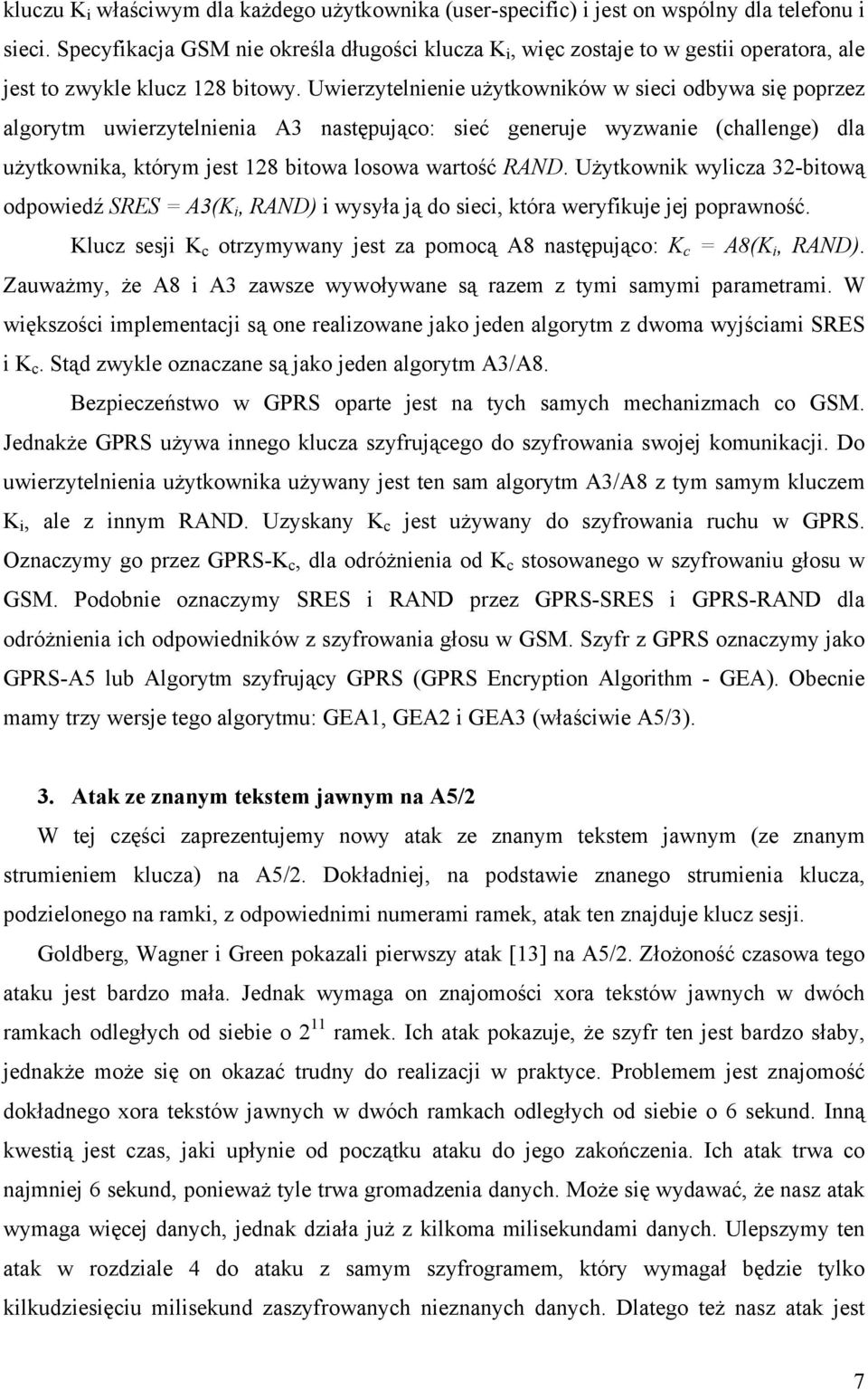 Uwierzytelnienie użytkowników w sieci odbywa się poprzez algorytm uwierzytelnienia A3 następująco: sieć generuje wyzwanie (challenge) dla użytkownika, którym jest 128 bitowa losowa wartość RAND.