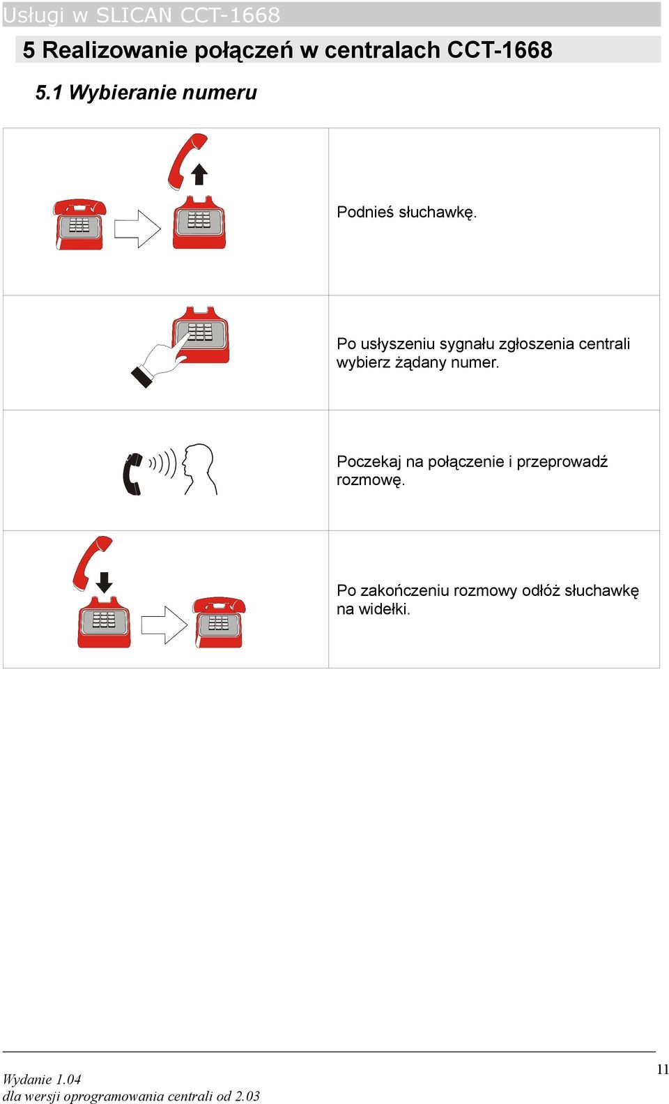 Po usłyszeniu sygnału zgłoszenia centrali wybierz żądany numer.