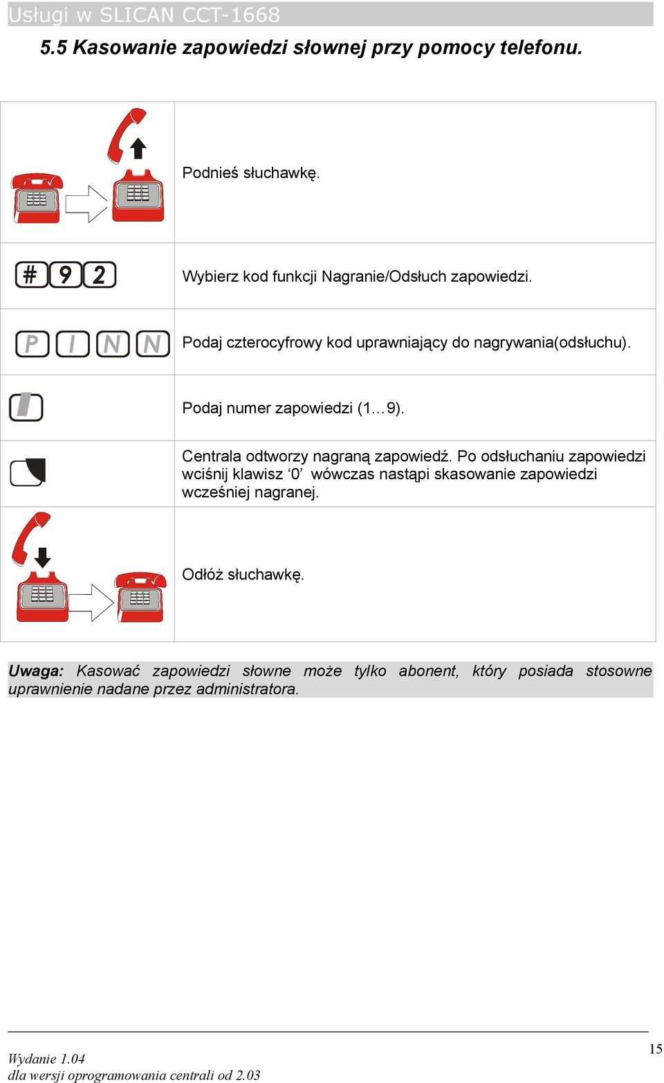 Po odsłuchaniu zapowiedzi wciśnij klawisz 0 wówczas nastąpi skasowanie zapowiedzi wcześniej nagranej. Odłóż słuchawkę.