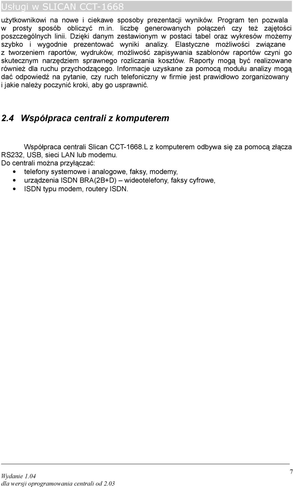 Elastyczne możliwości związane z tworzeniem raportów, wydruków, możliwość zapisywania szablonów raportów czyni go skutecznym narzędziem sprawnego rozliczania kosztów.