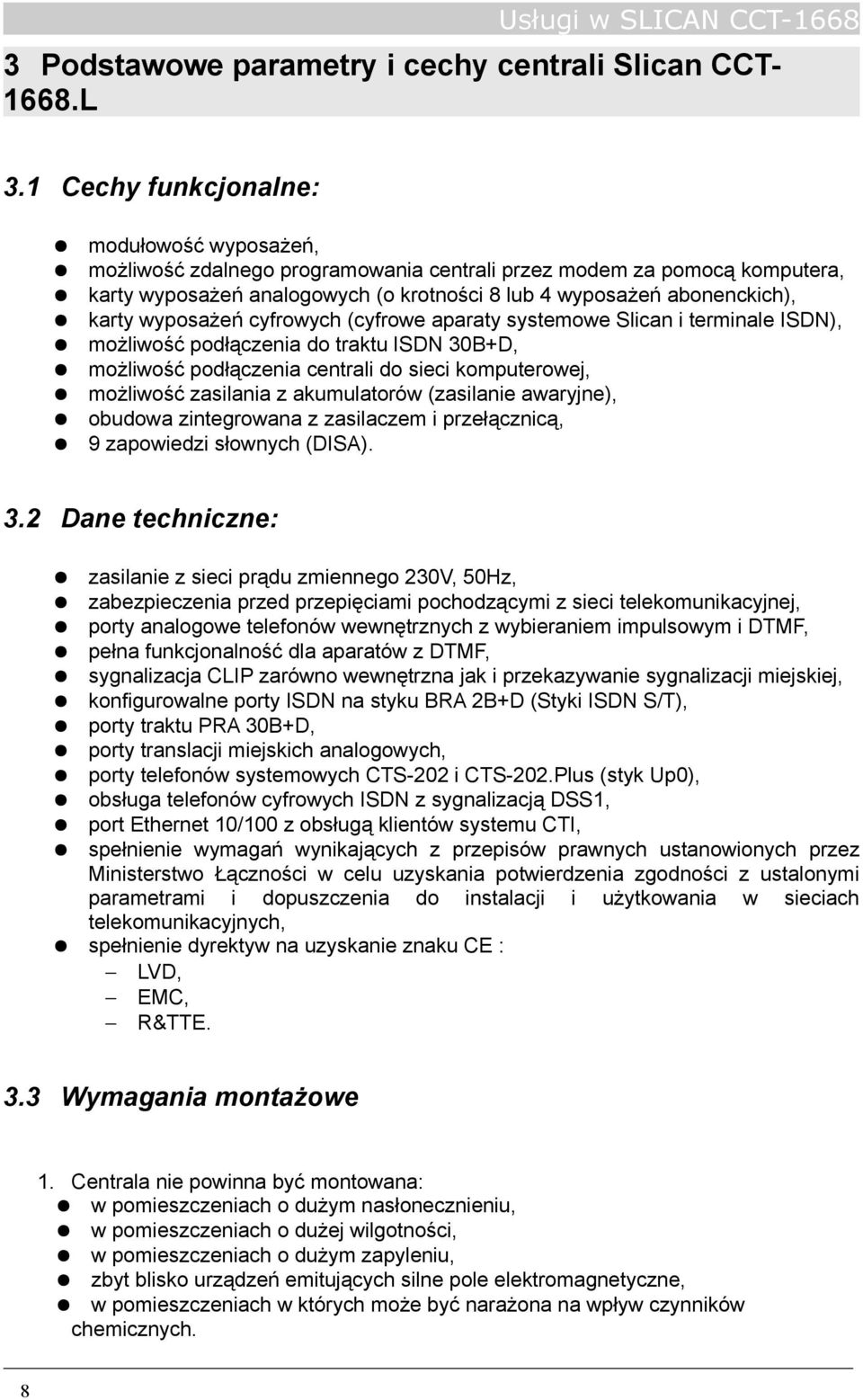 wyposażeń cyfrowych (cyfrowe aparaty systemowe Slican i terminale ISDN), możliwość podłączenia do traktu ISDN 30B+D, możliwość podłączenia centrali do sieci komputerowej, możliwość zasilania z