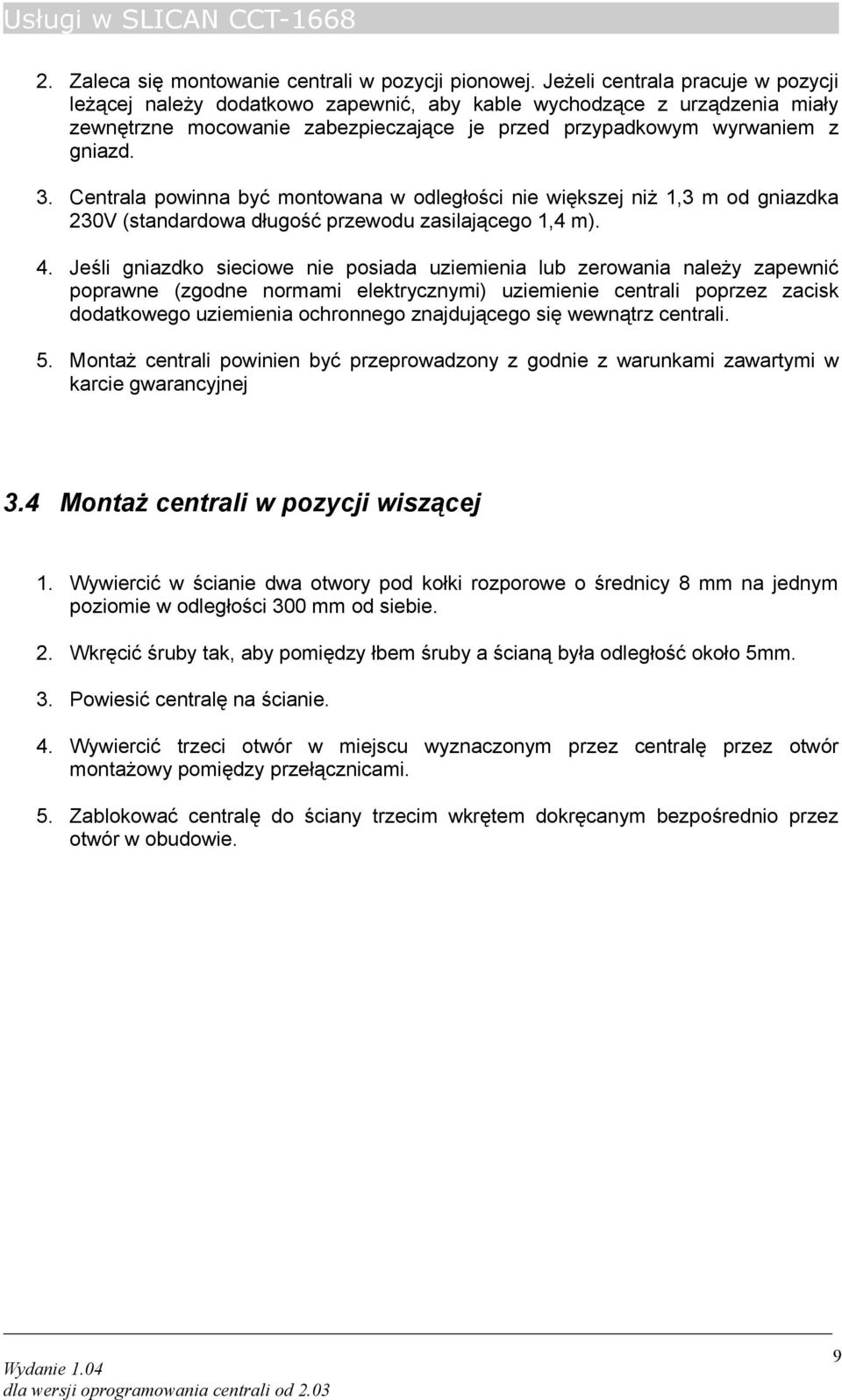 Centrala powinna być montowana w odległości nie większej niż 1,3 m od gniazdka 230V (standardowa długość przewodu zasilającego 1,4 m). 4.