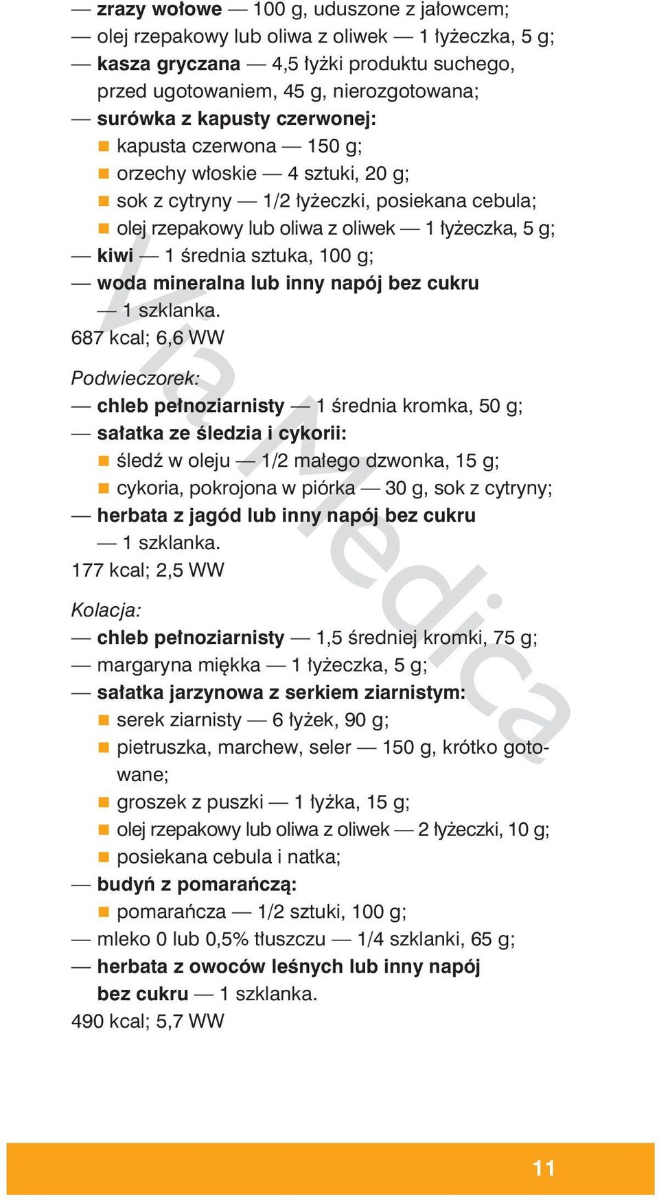 kcal; 6,6 WW Podwieczorek: chleb pełnoziarnisty 1 średnia kromka, 50 g; sałatka ze śledzia i cykorii: śledź w oleju 1/2 małego dzwonka, 15 g; cykoria, pokrojona w piórka 30 g, sok z cytryny; herbata