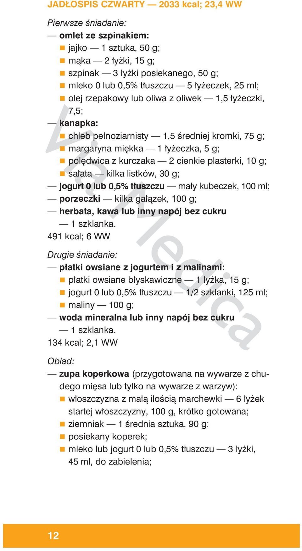 tłuszczu mały kubeczek, 100 ml; porzeczki kilka gałązek, 100 g; herbata, kawa lub inny napój bez cukru 491 kcal; 6 WW Drugie śniadanie: płatki owsiane z jogurtem i z malinami: płatki owsiane