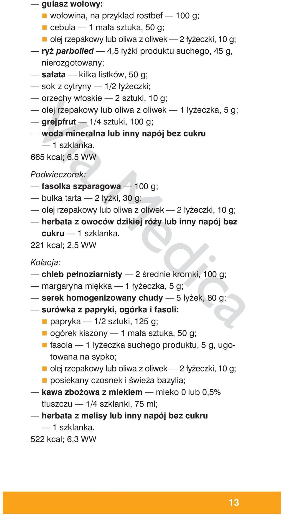 fasolka szparagowa 100 g; bułka tarta 2 łyżki, 30 g; olej rzepakowy lub oliwa z oliwek 2 łyżeczki, 10 g; herbata z owoców dzikiej róży lub inny napój bez cukru 221 kcal; 2,5 WW Kolacja: chleb