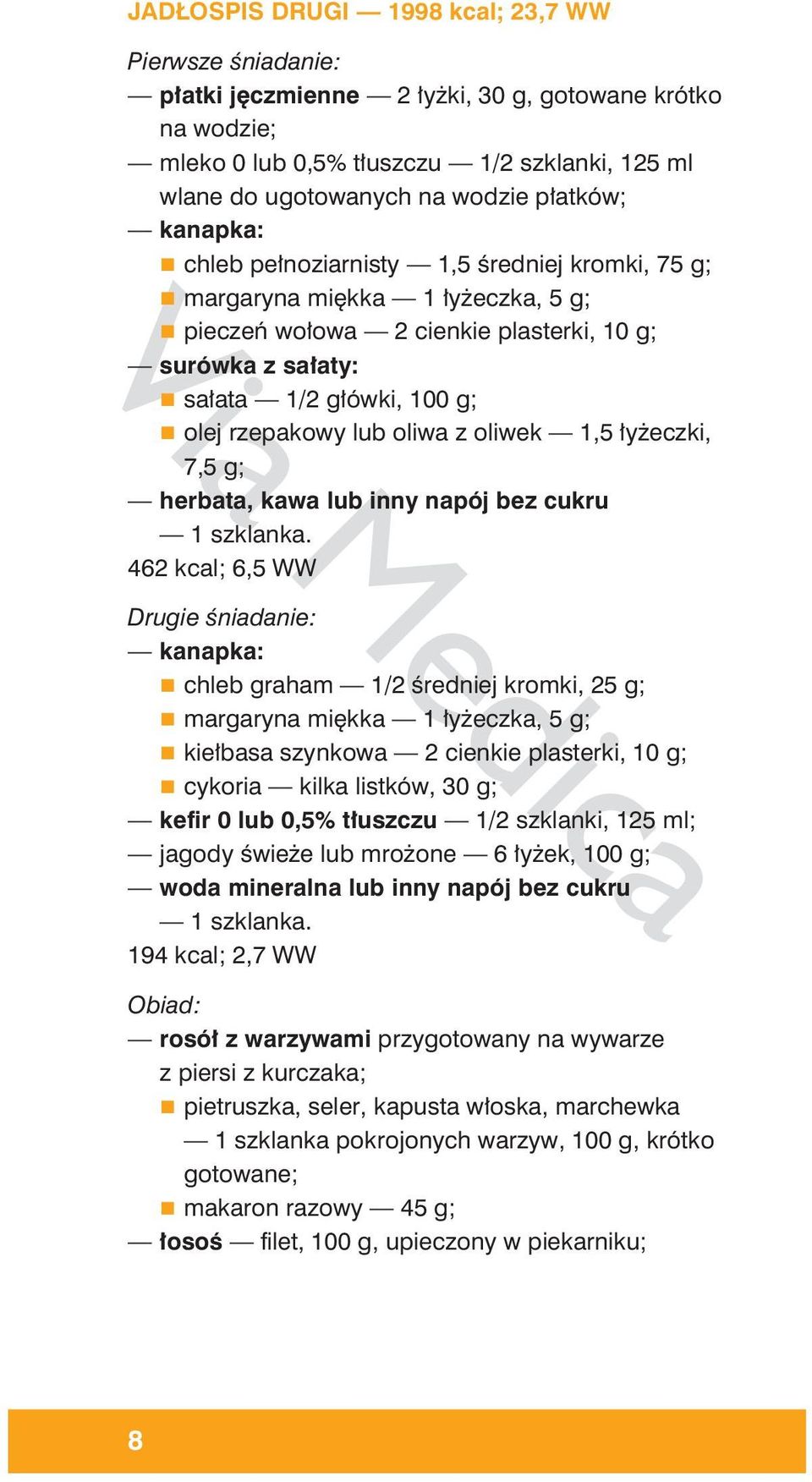 herbata, kawa lub inny napój bez cukru 462 kcal; 6,5 WW Drugie śniadanie: chleb graham 1/2 średniej kromki, 25 g; kiełbasa szynkowa 2 cienkie plasterki, 10 g; cykoria kilka listków, 30 g; kefir 0 lub