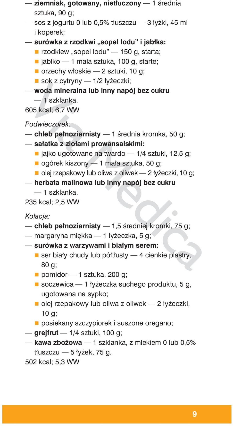 jajko ugotowane na twardo 1/4 sztuki, 12,5 g; ogórek kiszony 1 mała sztuka, 50 g; olej rzepakowy lub oliwa z oliwek 2 łyżeczki, 10 g; herbata malinowa lub inny napój bez cukru 235 kcal; 2,5 WW