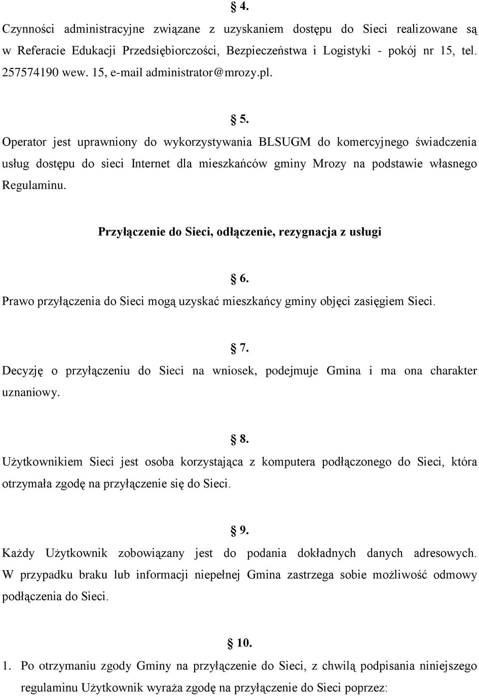 Operator jest uprawniony do wykorzystywania BLSUGM do komercyjnego świadczenia usług dostępu do sieci Internet dla mieszkańców gminy Mrozy na podstawie własnego Regulaminu.