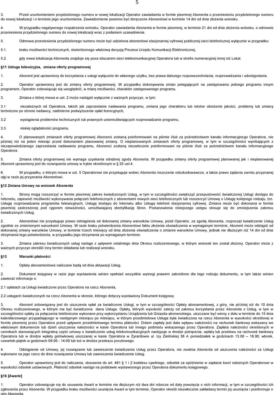 W przypadku negatywnego rozpatrzenia wniosku, Operator zawiadamia Abonenta w formie pisemnej, w terminie 21 dni od dnia złożenia wniosku, o odmowie przeniesienia przydzielonego numeru do nowej