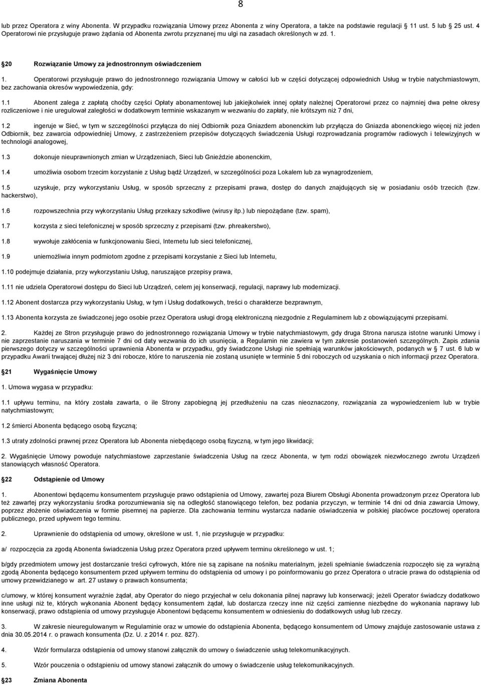 Operatorowi przysługuje prawo do jednostronnego rozwiązania Umowy w całości lub w części dotyczącej odpowiednich Usług w trybie natychmiastowym, bez zachowania okresów wypowiedzenia, gdy: 1.