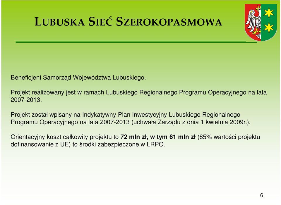 Projekt został wpisany na Indykatywny Plan Inwestycyjny Lubuskiego Regionalnego Programu Operacyjnego na lata 2007-2013