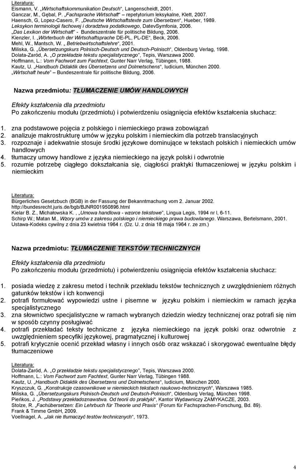 Das Lexikon der Wirtschaft - Bundeszentrale für politische Bildung, 2006. Kienzler, I. Wörterbuch der Wirtschaftsprache DE-PL, PL-DE, Beck, 2006. Mehl, W., Mantsch, W. Betriebwirtschaftslehre, 2001.