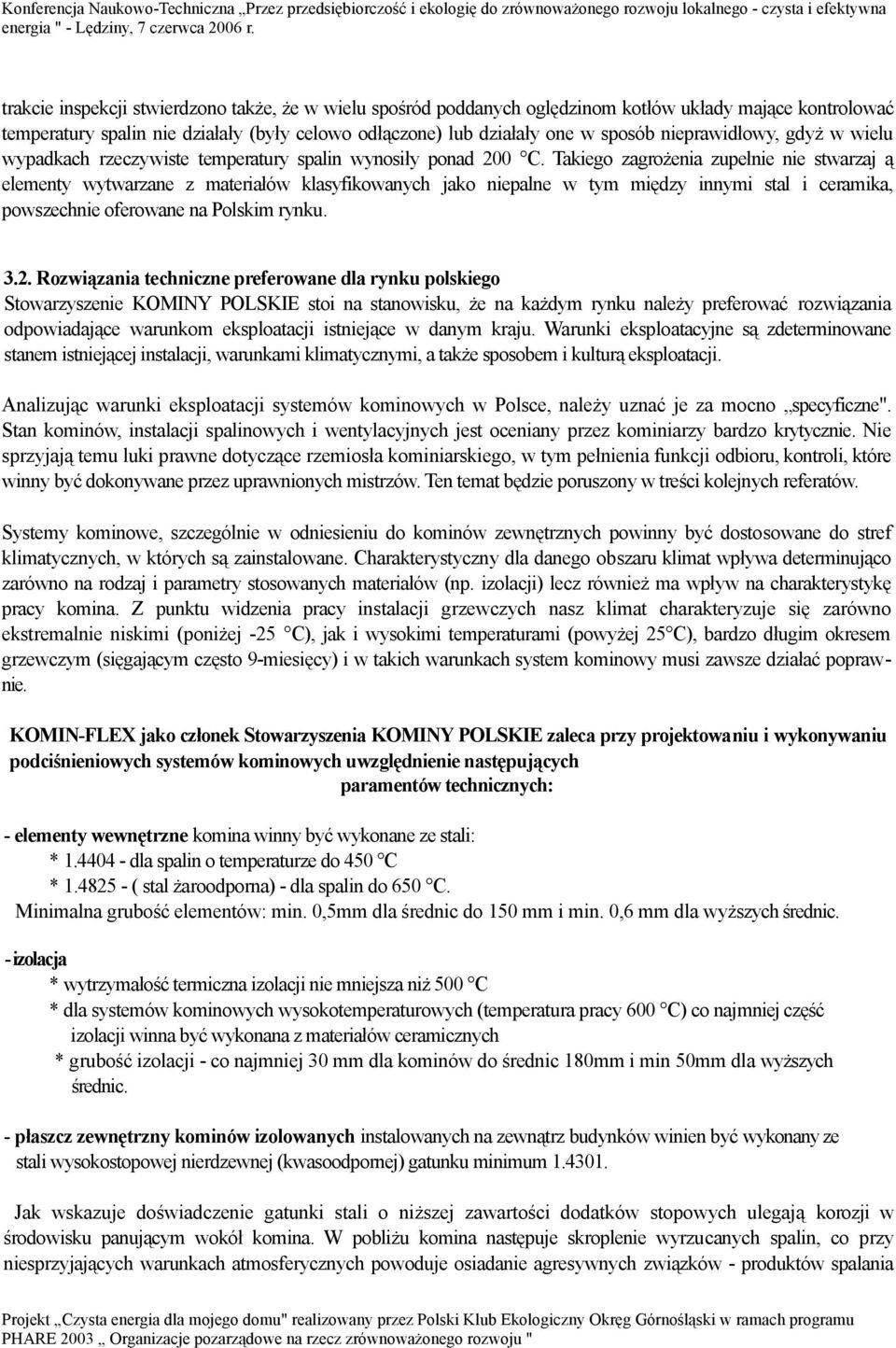 Takiego zagrożenia zupełnie nie stwarzaj ą elementy wytwarzane z materiałów klasyfikowanych jako niepalne w tym między innymi stal i ceramika, powszechnie oferowane na Polskim rynku. 3.2.