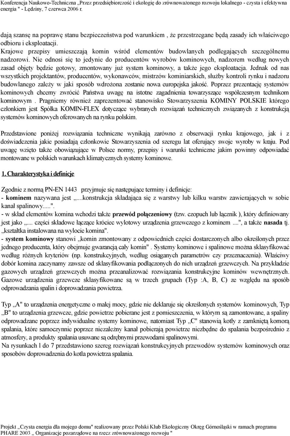 Nie odnosi się to jedynie do producentów wyrobów kominowych, nadzorem według nowych zasad objęty będzie gotowy, zmontowany już system kominowy, a także jego eksploatacja.