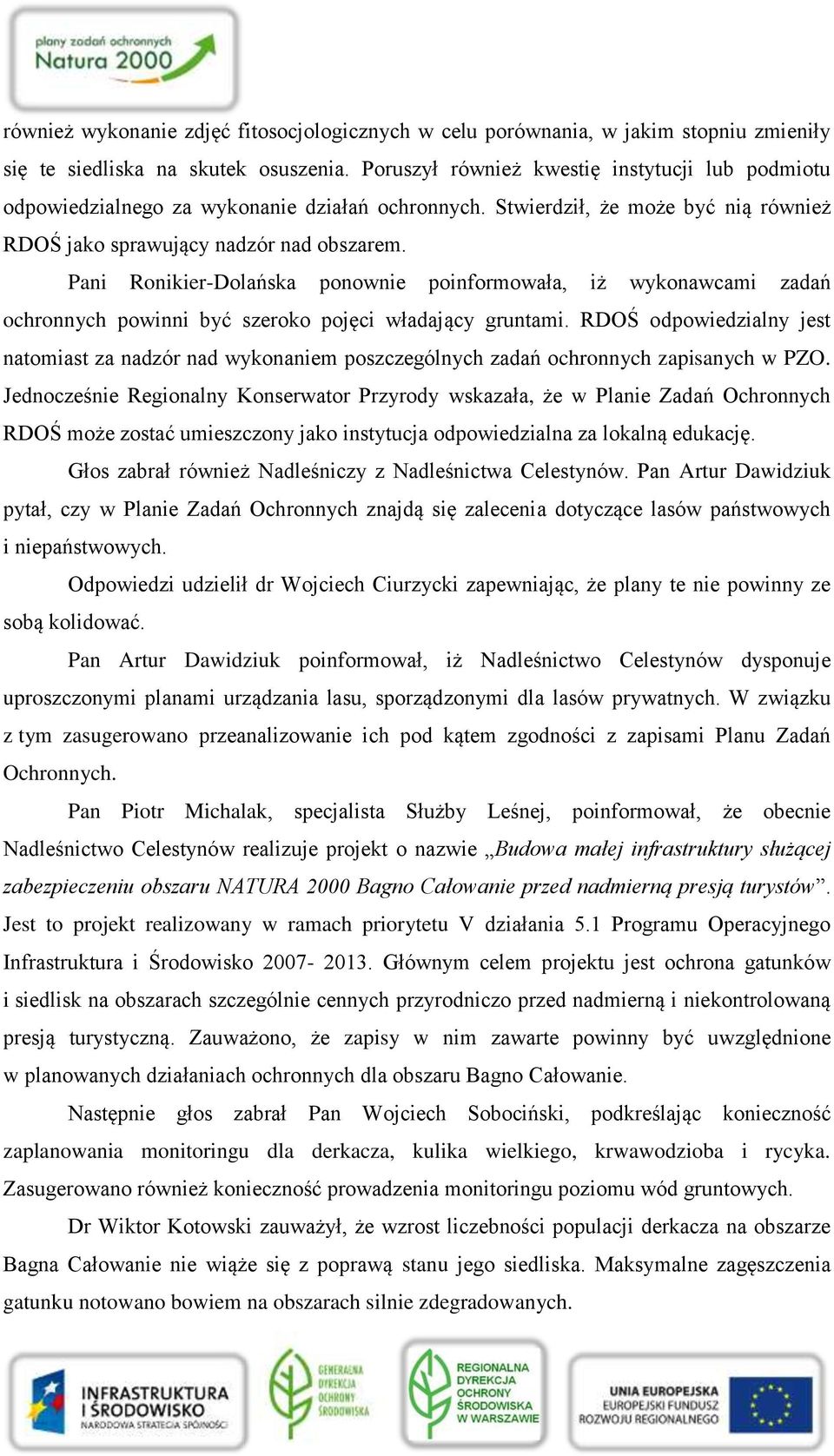 Pani Ronikier-Dolańska ponownie poinformowała, iż wykonawcami zadań ochronnych powinni być szeroko pojęci władający gruntami.