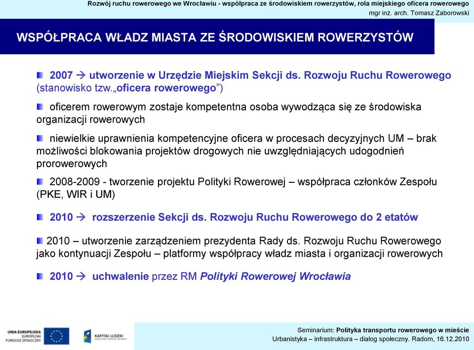 możliwości blokowania projektów drogowych nie uwzględniających udogodnień prorowerowych 2008-2009 - tworzenie projektu Polityki Rowerowej współpraca członków Zespołu (PKE, WIR i UM) 2010