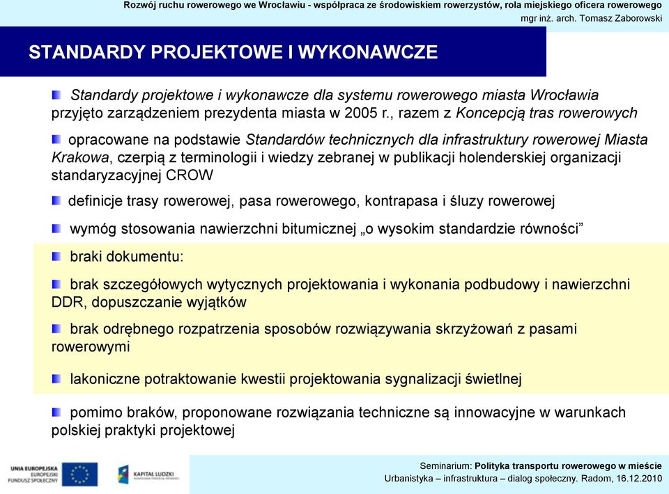 organizacji standaryzacyjnej CROW definicje trasy rowerowej, pasa rowerowego, kontrapasa i śluzy rowerowej wymóg stosowania nawierzchni bitumicznej o wysokim standardzie równości braki dokumentu: