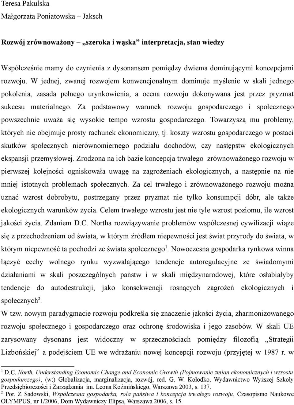 Za podstawowy warunek rozwoju gospodarczego i społecznego powszechnie uważa się wysokie tempo wzrostu gospodarczego. Towarzyszą mu problemy, których nie obejmuje prosty rachunek ekonomiczny, tj.