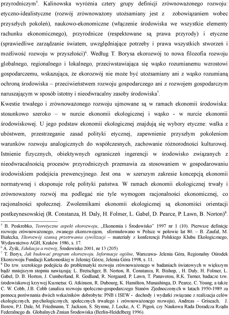 (włączenie środowiska we wszystkie elementy rachunku ekonomicznego), przyrodnicze (respektowane są prawa przyrody) i etyczne (sprawiedliwe zarządzanie światem, uwzględniające potrzeby i prawa