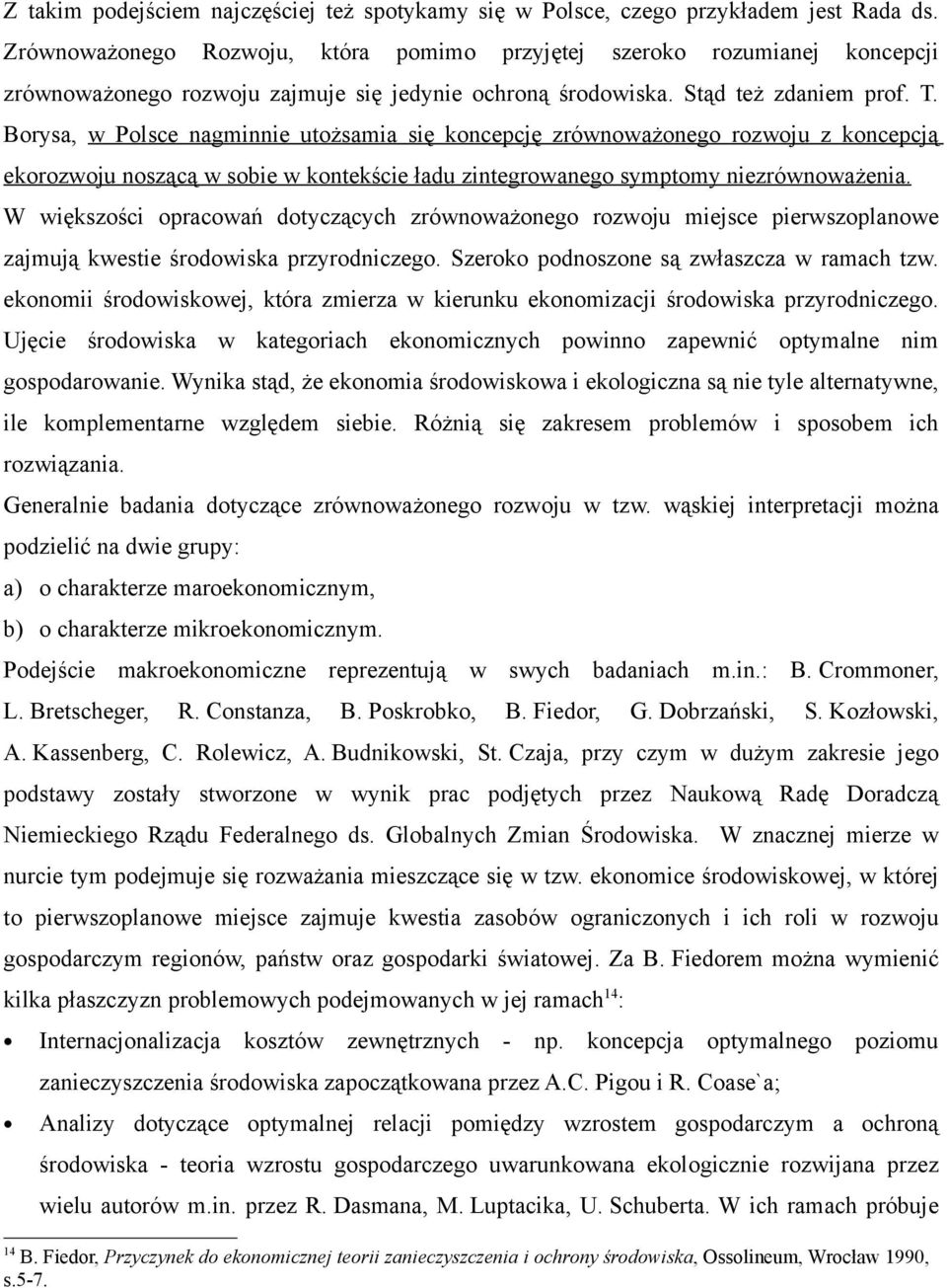 Borysa, w Polsce nagminnie utożsamia się koncepcję zrównoważonego rozwoju z koncepcją ekorozwoju noszącą w sobie w kontekście ładu zintegrowanego symptomy niezrównoważenia.