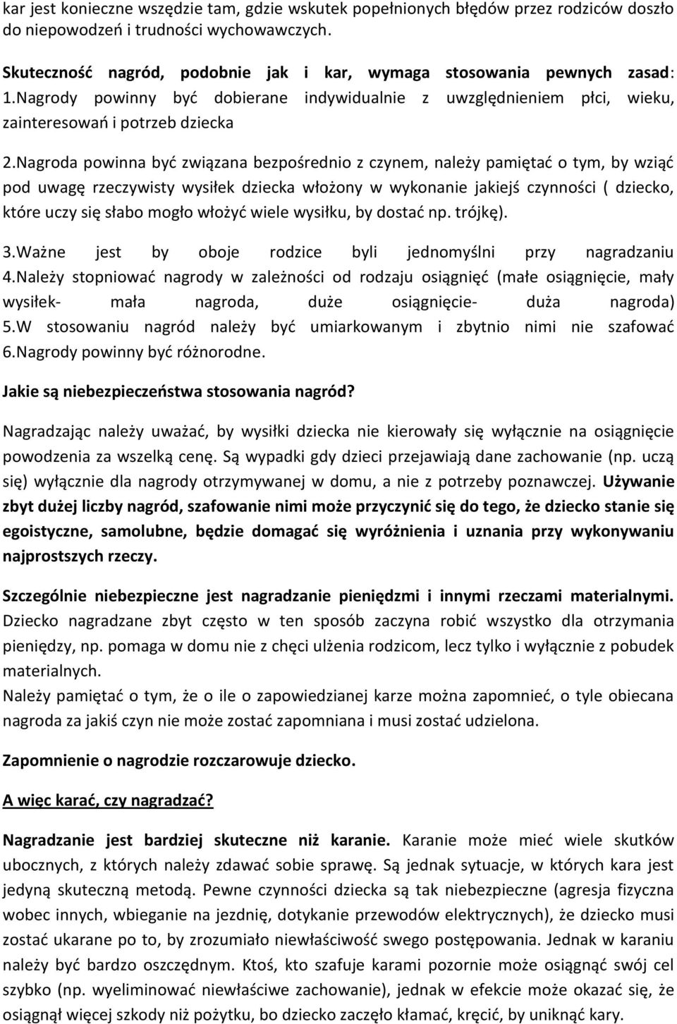 Nagroda powinna byd związana bezpośrednio z czynem, należy pamiętad o tym, by wziąd pod uwagę rzeczywisty wysiłek dziecka włożony w wykonanie jakiejś czynności ( dziecko, które uczy się słabo mogło