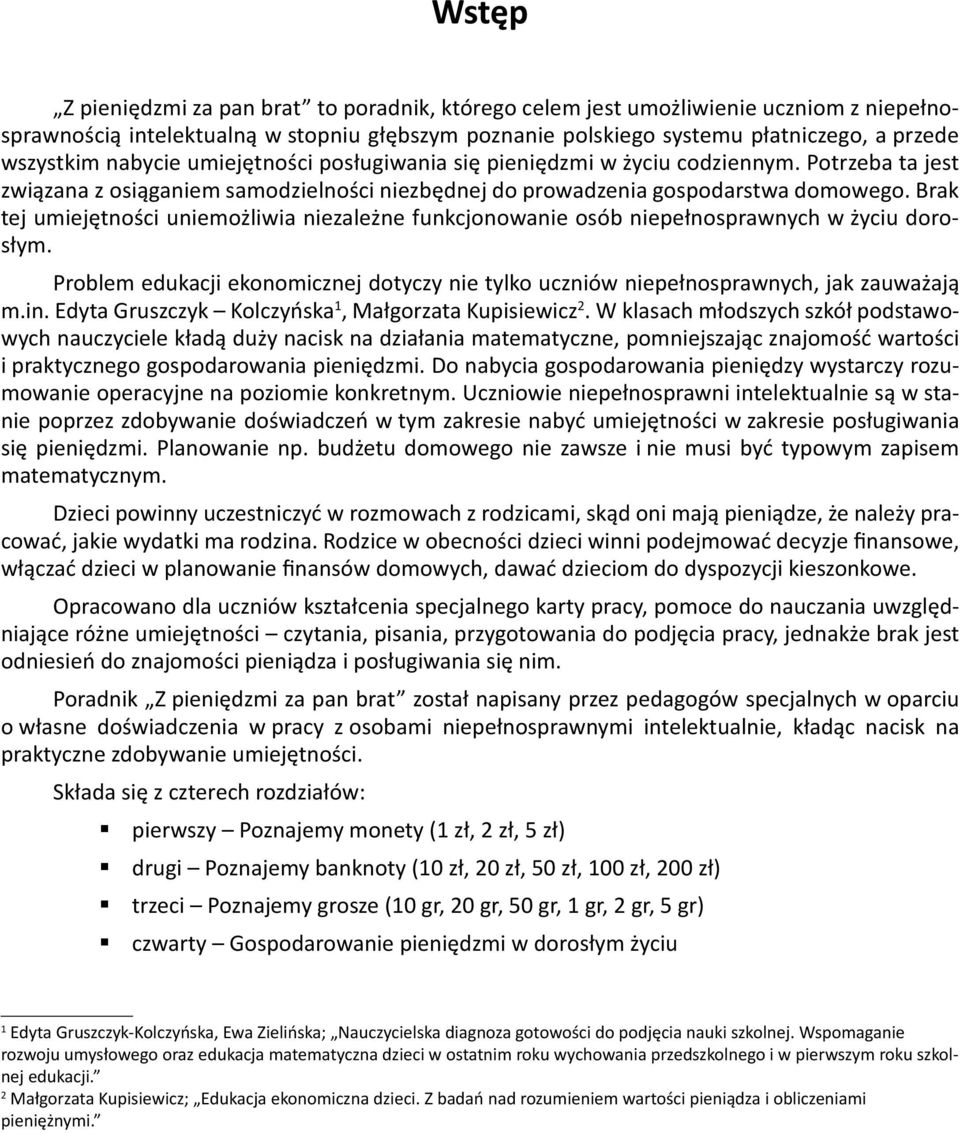 Brak tej umiejętności uniemożliwia niezależne funkcjonowanie osób niepełnosprawnych w życiu dorosłym. Problem edukacji ekonomicznej dotyczy nie tylko uczniów niepełnosprawnych, jak zauważają m.in.