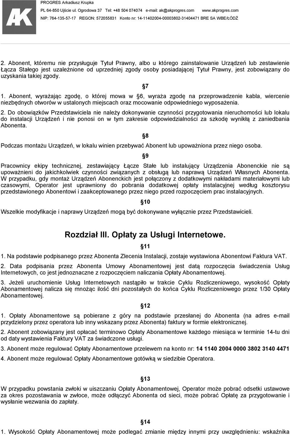 Abonent, wyrażając zgodę, o której mowa w 6, wyraża zgodę na przeprowadzenie kabla, wiercenie niezbędnych otworów w ustalonych miejscach oraz mocowanie odpowiedniego wyposażenia. 2.