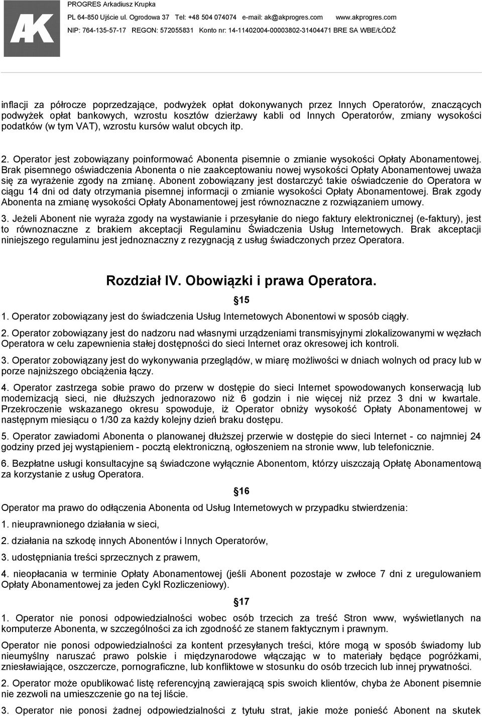 Brak pisemnego oświadczenia Abonenta o nie zaakceptowaniu nowej wysokości Opłaty Abonamentowej uważa się za wyrażenie zgody na zmianę.