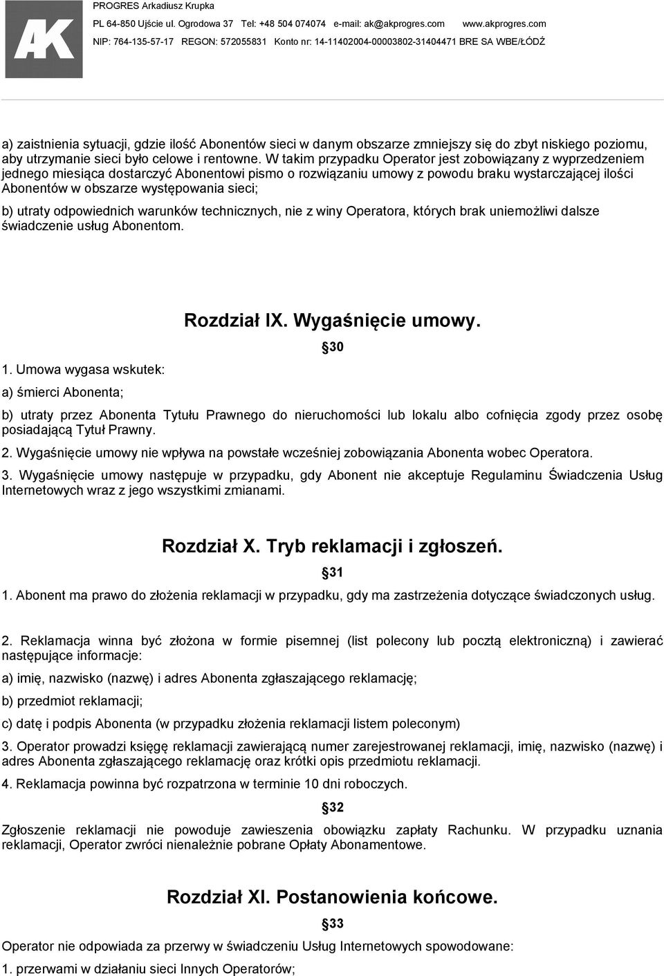 sieci; b) utraty odpowiednich warunków technicznych, nie z winy Operatora, których brak uniemożliwi dalsze świadczenie usług Abonentom. 1. Umowa wygasa wskutek: a) śmierci Abonenta; Rozdział IX.