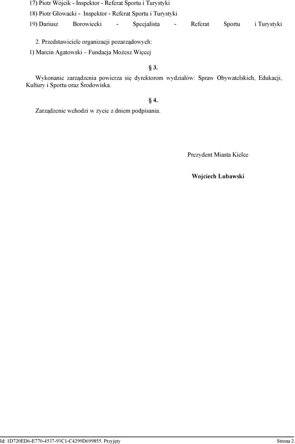 Przedstawiciele organizacji pozarządowych: 1) Marcin Agatowski Fundacja Możesz Więcej 3.