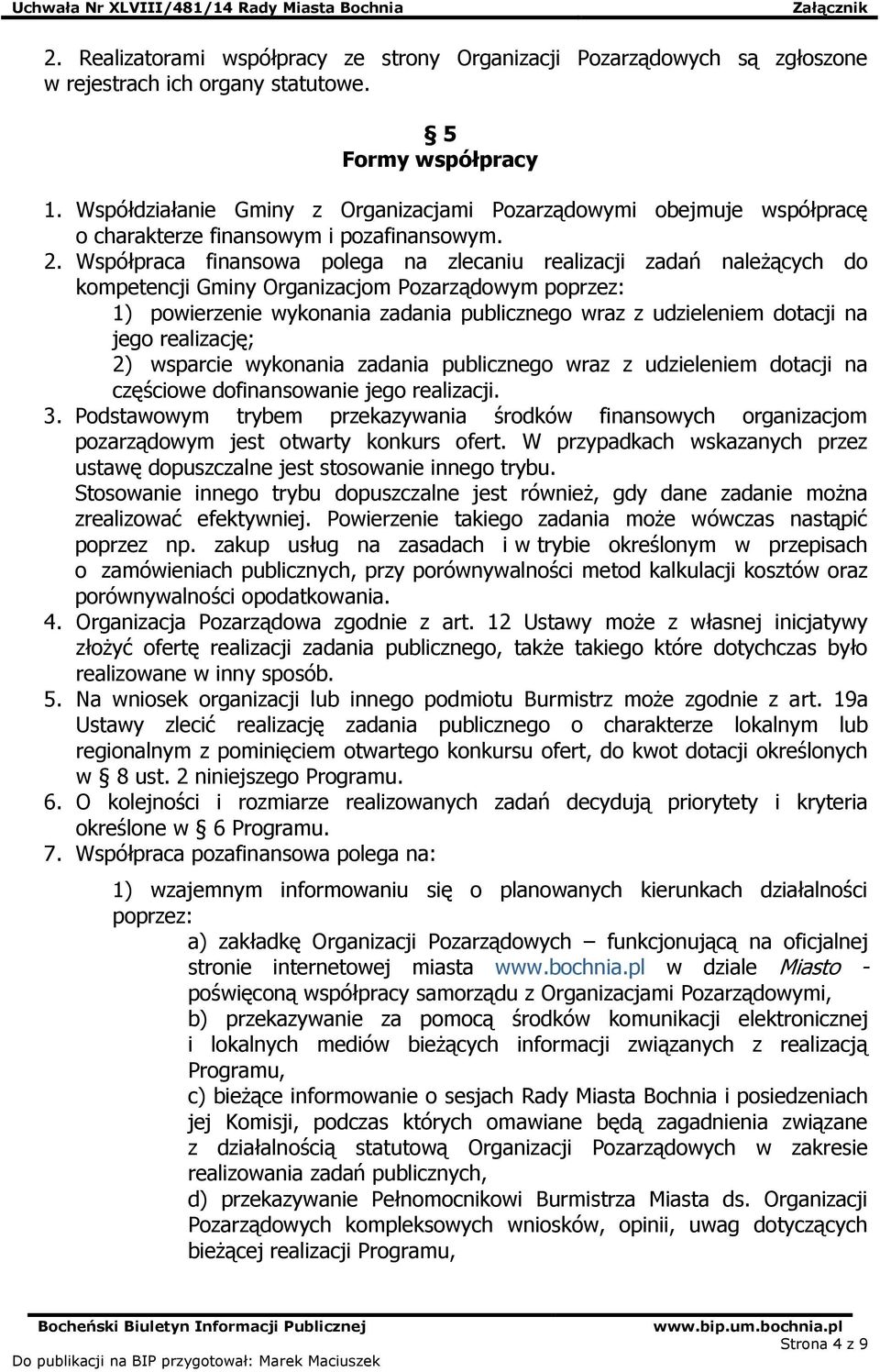 Współpraca finansowa polega na zlecaniu realizacji zadań należących do kompetencji Gminy Organizacjom Pozarządowym poprzez: 1) powierzenie wykonania zadania publicznego wraz z udzieleniem dotacji na