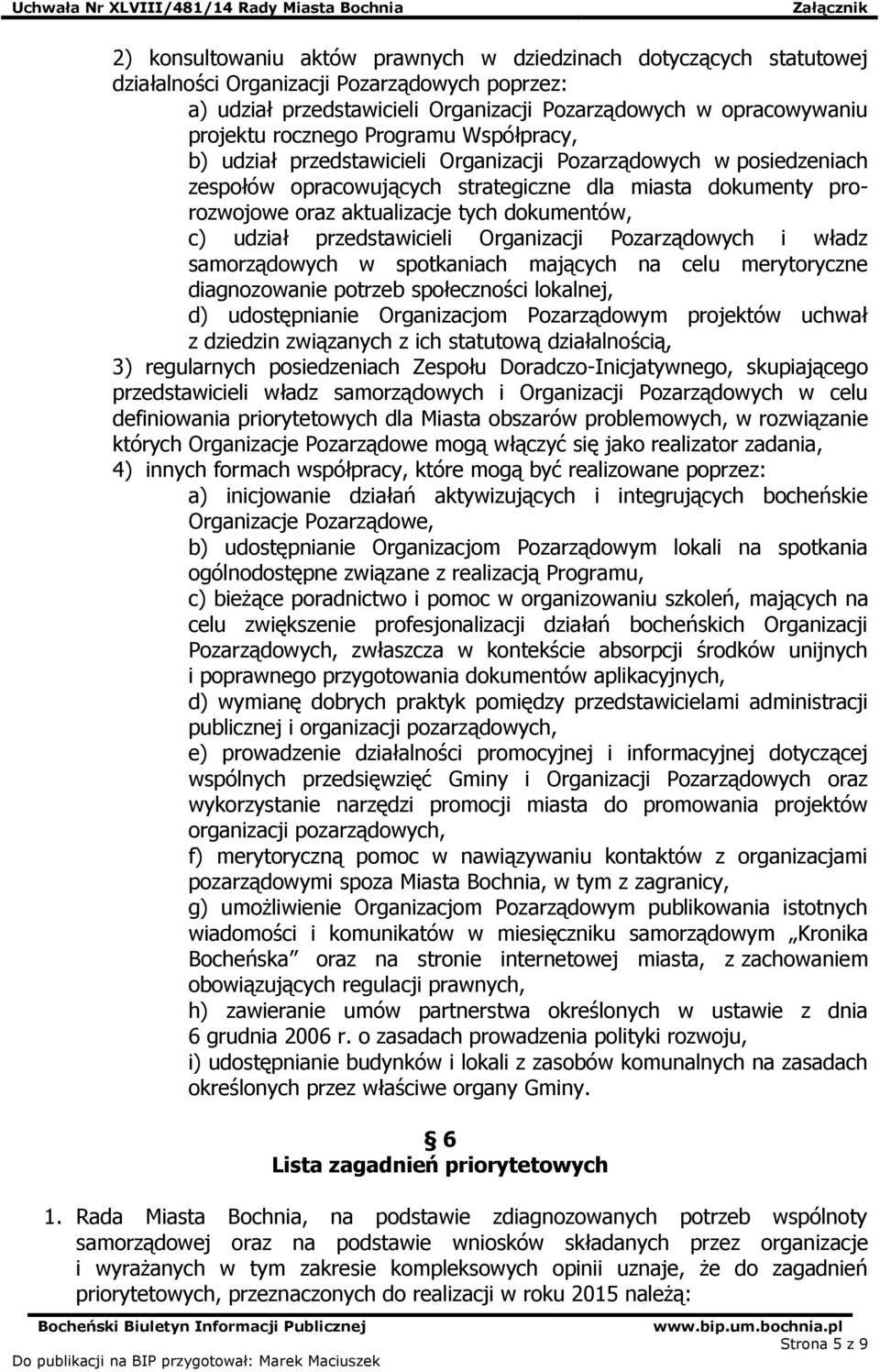 dokumentów, c) udział przedstawicieli Organizacji Pozarządowych i władz samorządowych w spotkaniach mających na celu merytoryczne diagnozowanie potrzeb społeczności lokalnej, d) udostępnianie