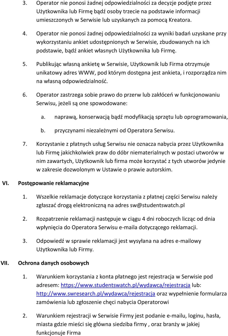 Publikując własną ankietę w Serwisie, Użytkownik lub Firma otrzymuje unikatowy adres WWW, pod którym dostępna jest ankieta, i rozporządza nim na własną odpowiedzialność. 6.