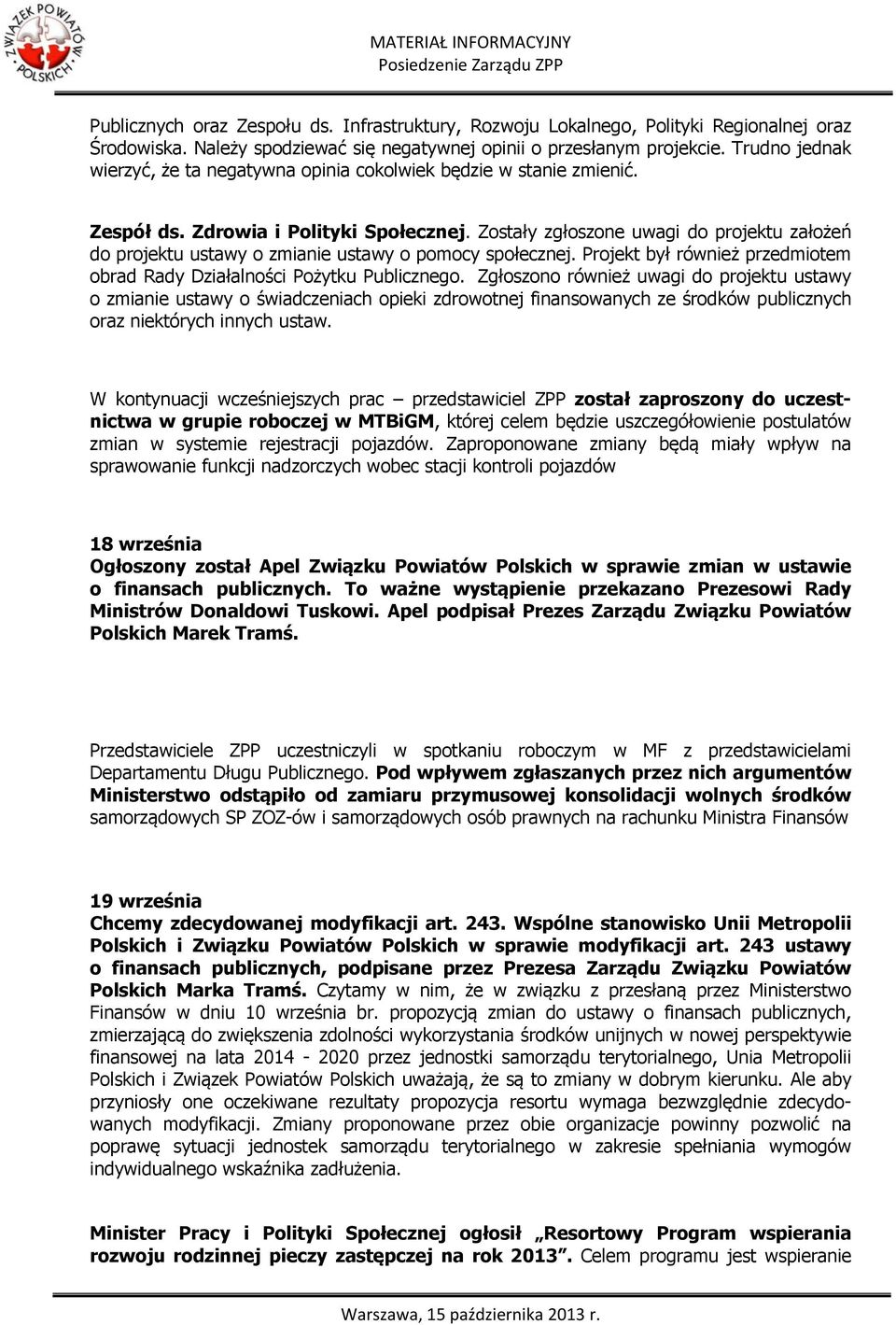 Zostały zgłoszone uwagi do projektu założeń do projektu ustawy o zmianie ustawy o pomocy społecznej. Projekt był również przedmiotem obrad Rady Działalności Pożytku Publicznego.