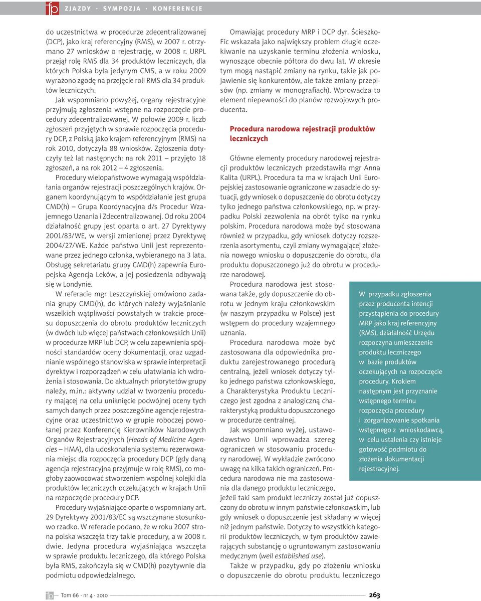 Jak wspomniano powyżej, organy rejestracyjne przyjmują zgłoszenia wstępne na rozpoczęcie procedury zdecentralizowanej. W połowie 2009 r.