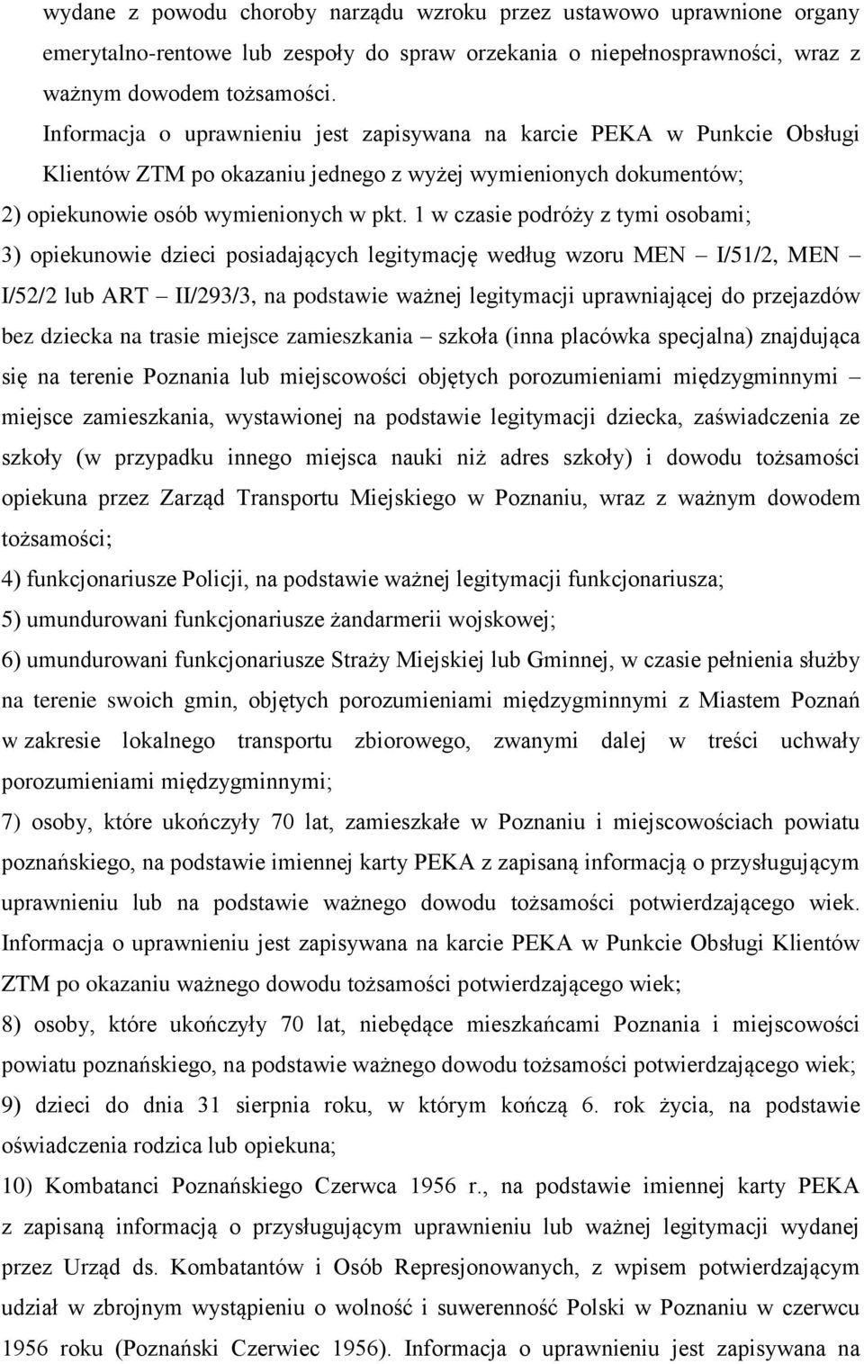 1 w czasie podróży z tymi osobami; 3) opiekunowie dzieci posiadających legitymację według wzoru MEN I/51/2, MEN I/52/2 lub ART II/293/3, na podstawie ważnej legitymacji uprawniającej do przejazdów