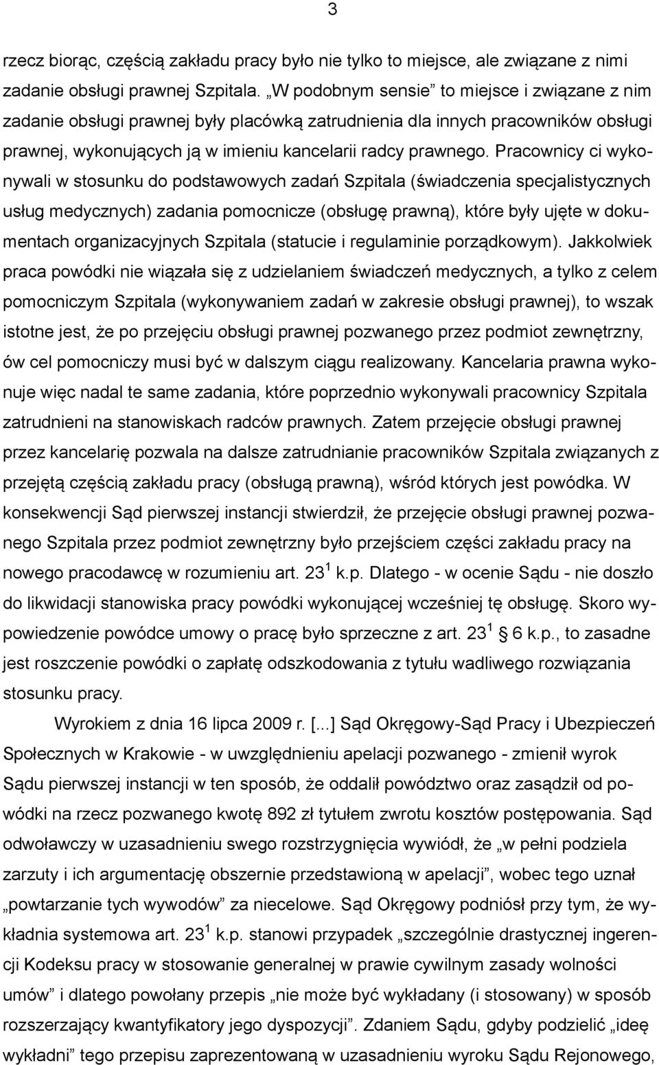 Pracownicy ci wykonywali w stosunku do podstawowych zadań Szpitala (świadczenia specjalistycznych usług medycznych) zadania pomocnicze (obsługę prawną), które były ujęte w dokumentach organizacyjnych