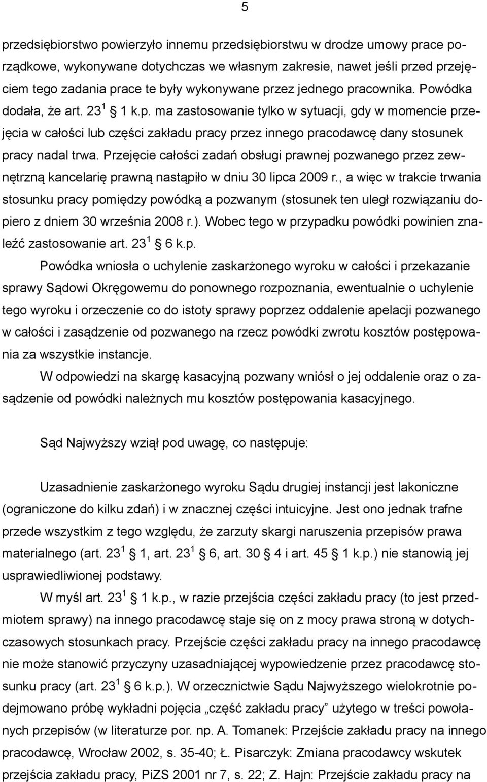 Przejęcie całości zadań obsługi prawnej pozwanego przez zewnętrzną kancelarię prawną nastąpiło w dniu 30 lipca 2009 r.