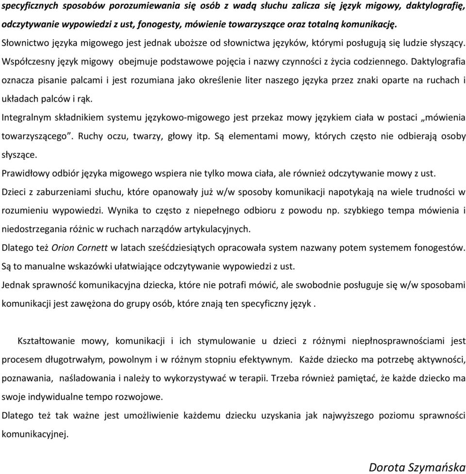 Daktylografia oznacza pisanie palcami i jest rozumiana jako określenie liter naszego języka przez znaki oparte na ruchach i układach palców i rąk.