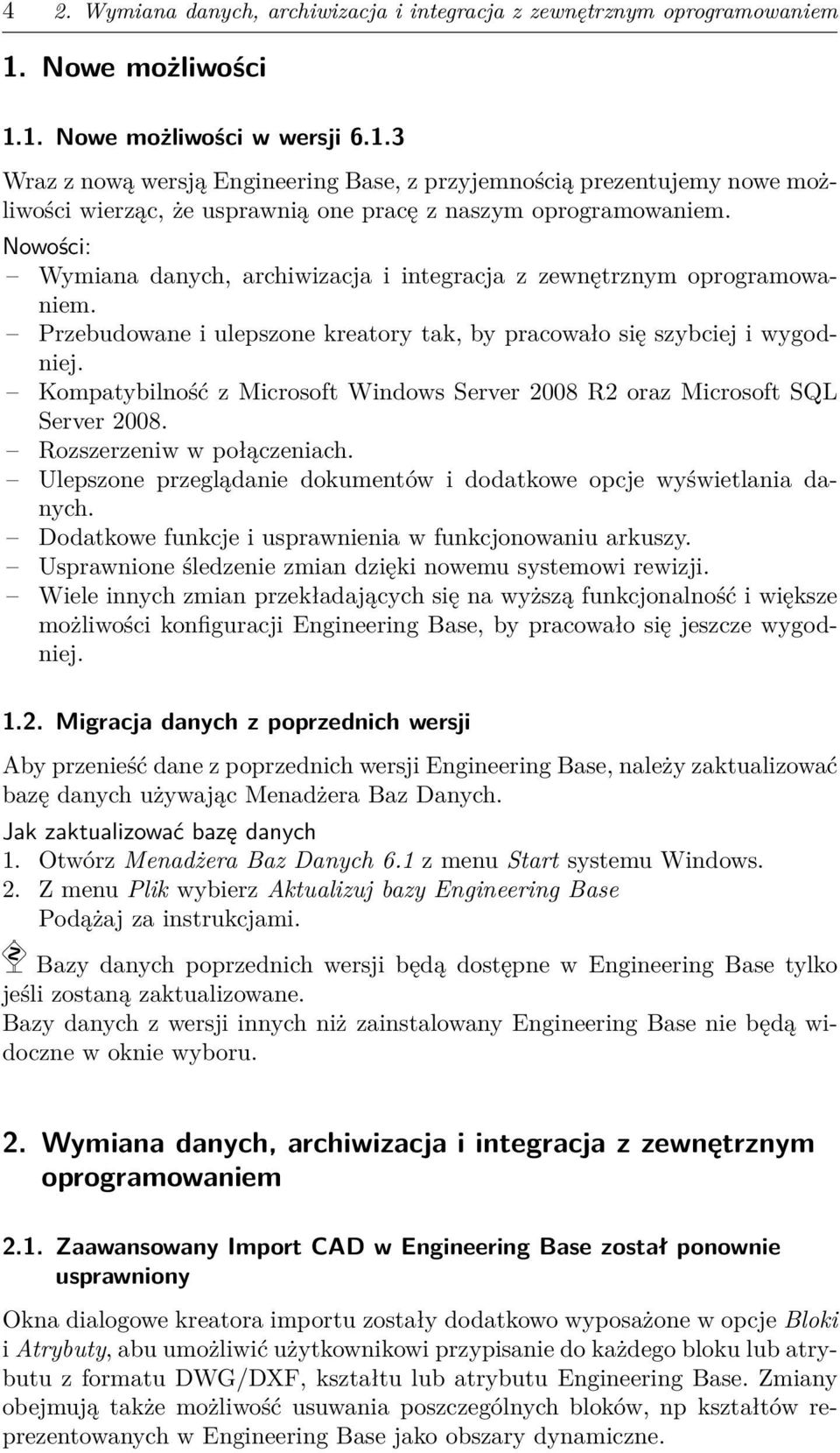 Nowości: Wymiana danych, archiwizacja i integracja z zewnętrznym oprogramowaniem. Przebudowane i ulepszone kreatory tak, by pracowało się szybciej i wygodniej.