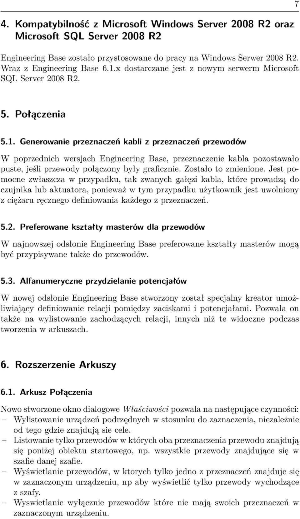 Generowanie przeznaczeń kabli z przeznaczeń przewodów W poprzednich wersjach Engineering Base, przeznaczenie kabla pozostawało puste, jeśli przewody połączony były graficznie. Zostało to zmienione.