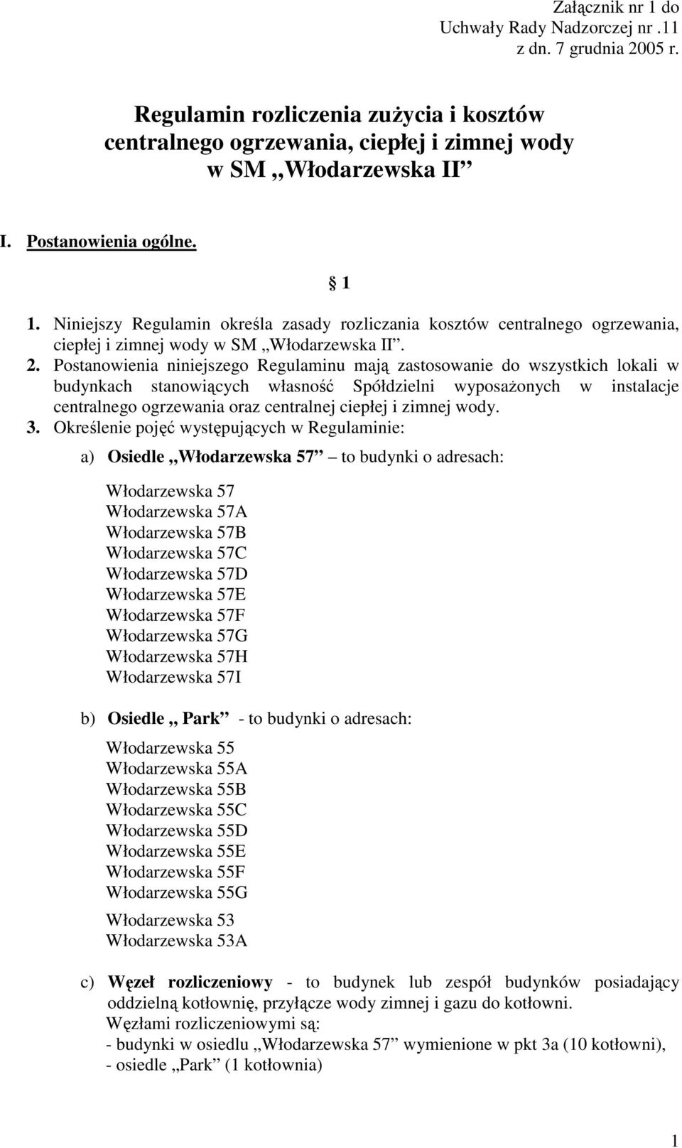 Postanowienia niniejszego Regulaminu mają zastosowanie do wszystkich lokali w budynkach stanowiących własność Spółdzielni wyposaŝonych w instalacje centralnego ogrzewania oraz centralnej ciepłej i