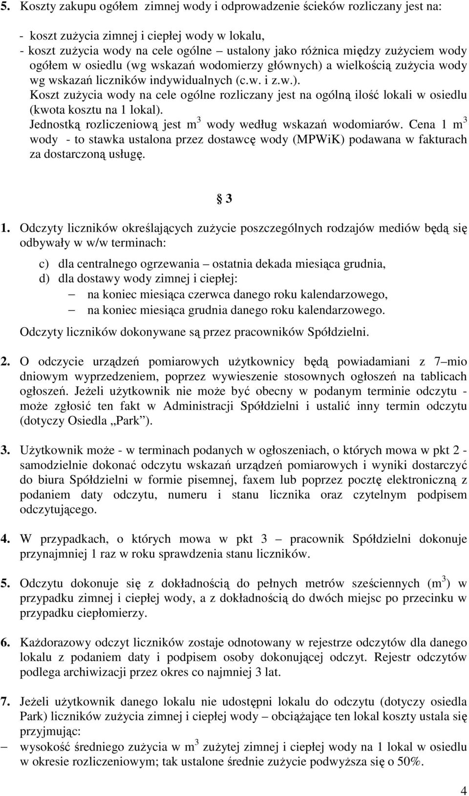 Jednostką rozliczeniową jest m 3 wody według wskazań wodomiarów. Cena 1 m 3 wody - to stawka ustalona przez dostawcę wody (MPWiK) podawana w fakturach za dostarczoną usługę. 3 1.