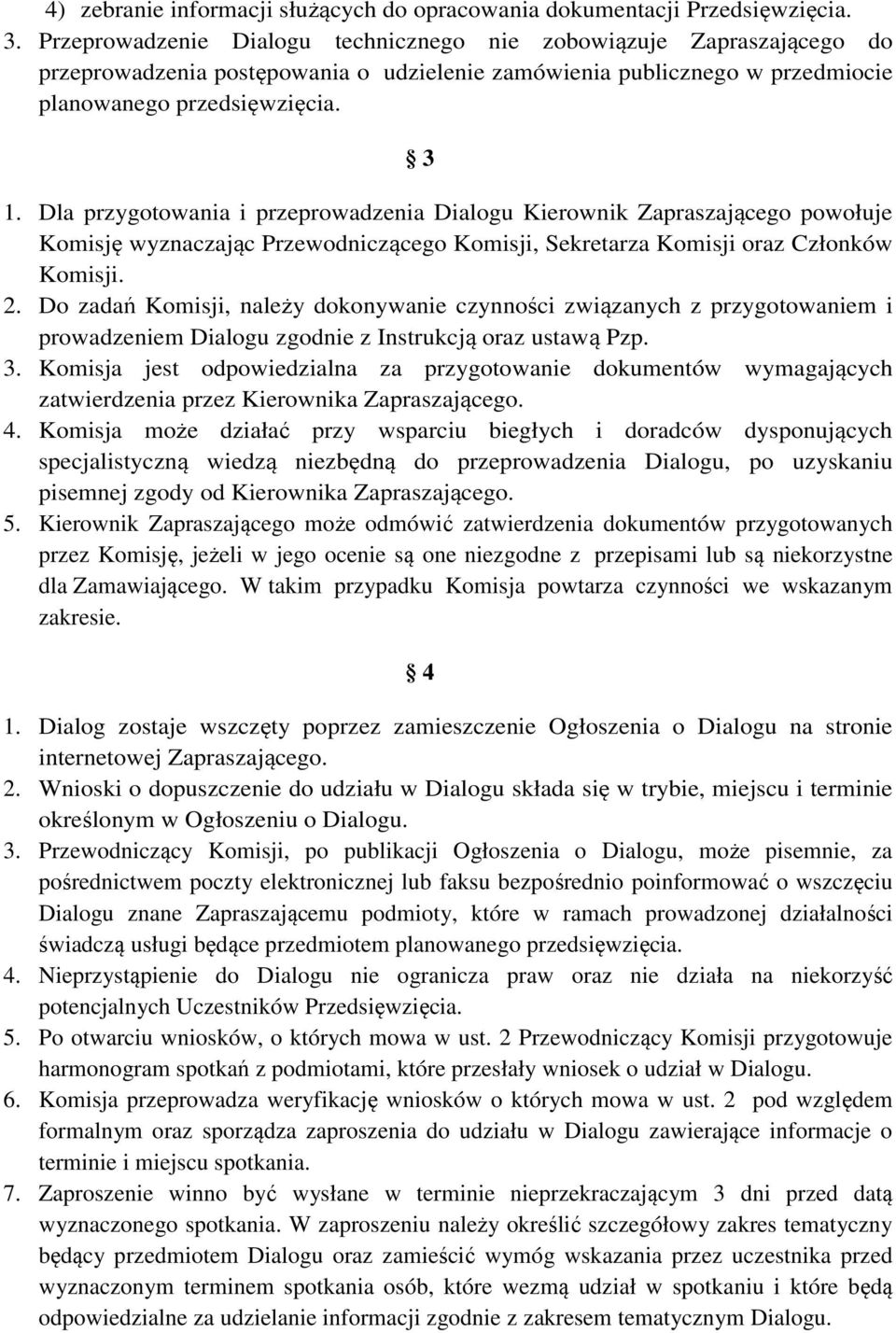 Dla przygotowania i przeprowadzenia Dialogu Kierownik Zapraszającego powołuje Komisję wyznaczając Przewodniczącego Komisji, Sekretarza Komisji oraz Członków Komisji. 2.