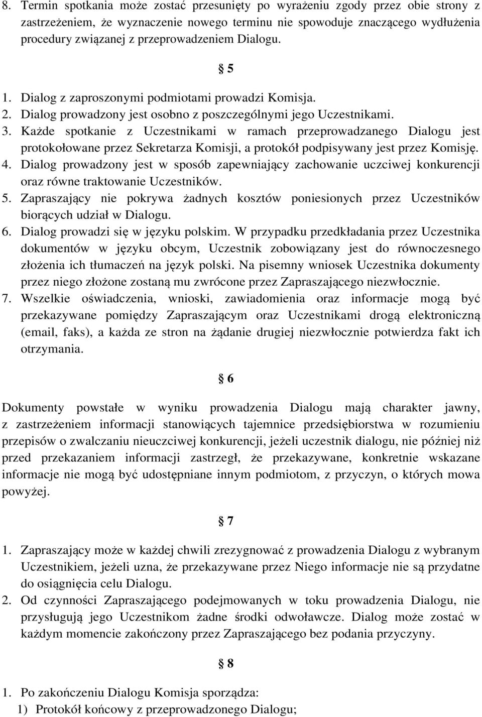 Każde spotkanie z Uczestnikami w ramach przeprowadzanego Dialogu jest protokołowane przez Sekretarza Komisji, a protokół podpisywany jest przez Komisję. 4.