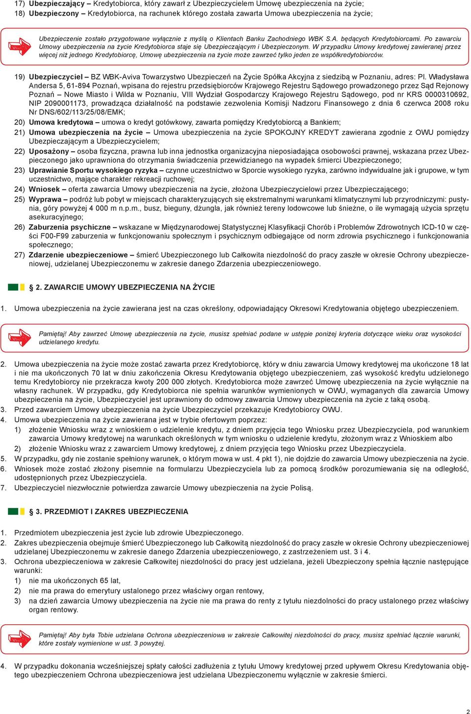 Po zawarciu Umowy ubezpieczenia na życie Kredytobiorca staje się Ubezpieczającym i Ubezpieczonym.