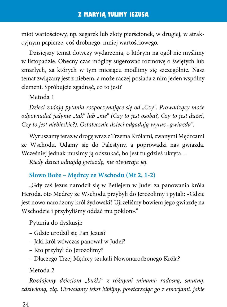 Nasz temat związany jest z niebem, a może raczej posiada z nim jeden wspólny element. Spróbujcie zgadnąć, co to jest? Metoda 1 Dzieci zadają pytania rozpoczynające się od Czy.