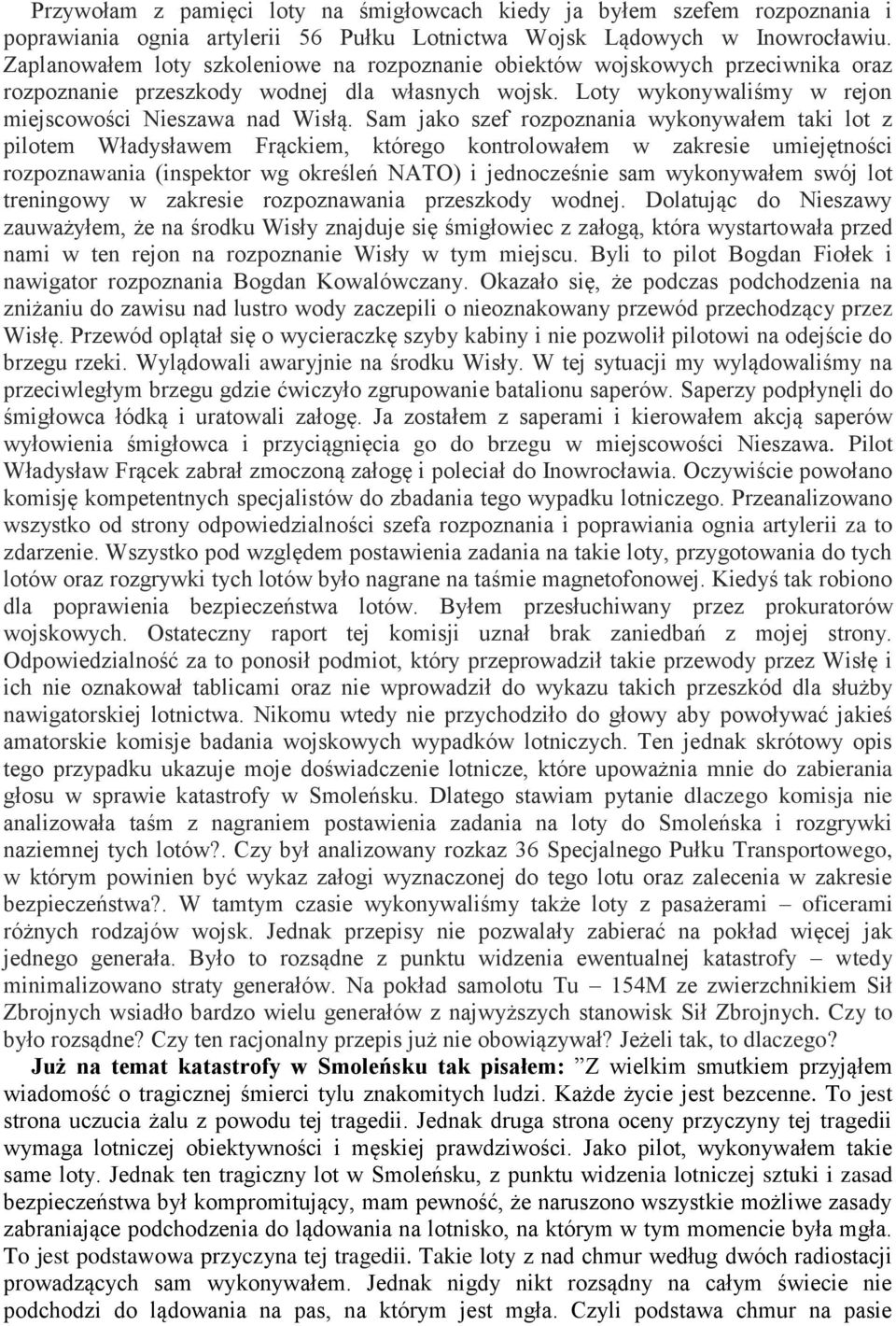 Sam jako szef rozpoznania wykonywałem taki lot z pilotem Władysławem Frąckiem, którego kontrolowałem w zakresie umiejętności rozpoznawania (inspektor wg określeń NATO) i jednocześnie sam wykonywałem