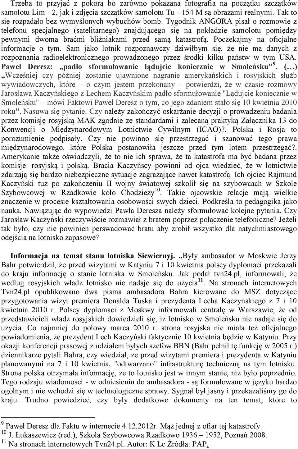 Tygodnik ANGORA pisał o rozmowie z telefonu specjalnego (satelitarnego) znajdującego się na pokładzie samolotu pomiędzy pewnymi dwoma braćmi bliźniakami przed samą katastrofą.